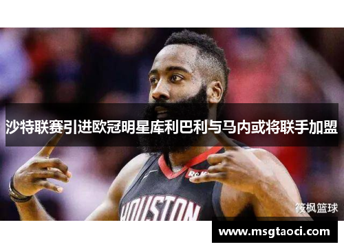 沙特联赛引进欧冠明星库利巴利与马内或将联手加盟